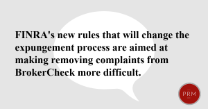 FINRA's new rules will make removing complaints from BrokerCheck more difficult.