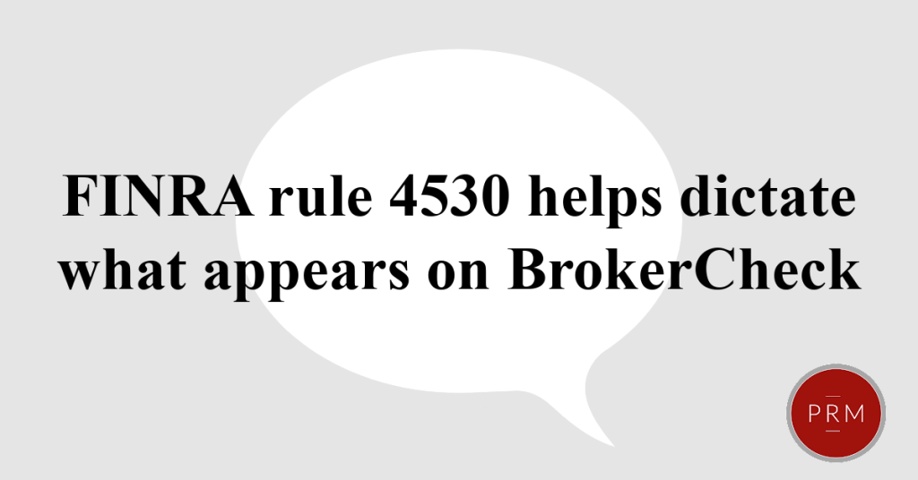 FINRA rule 4530 helps dictate what appears on BrokerCheck