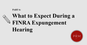 What to expect at a FINRA Expungement hearing.