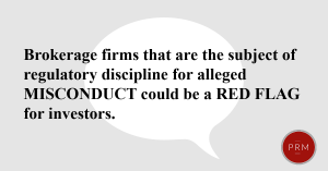 Brokerage firms that are the subject of regulatory misconduct could be a red flag for investors.