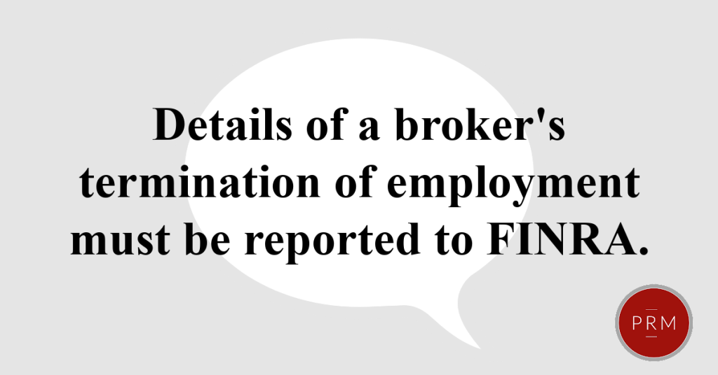 Details of a broker's termination must be reported to FINRA.